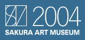 2004 SAKURA ART MUSEUM