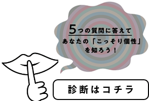 5つの質問に答えてあなたの「こっそり個性」を知ろう！ 診断はコチラ