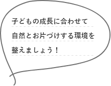 子どもの成長に合わせて自然とお片づけする環境を整えましょう！